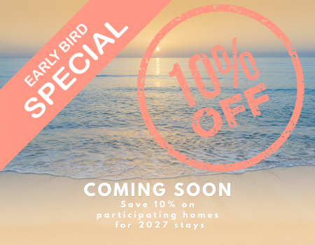 Early Bird Special coming soon - save 10% on participating homes for 2027 stays